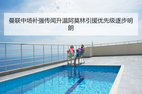曼联中场补强传闻升温阿莫林引援优先级逐步明朗
