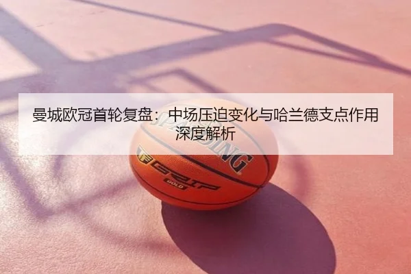曼城欧冠首轮复盘：中场压迫变化与哈兰德支点作用深度解析